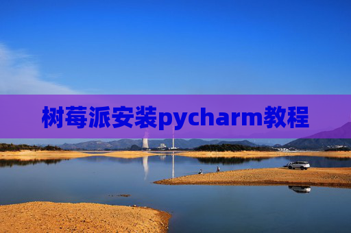 树莓派安装pycharm教程